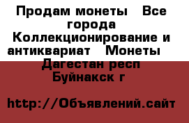 Продам монеты - Все города Коллекционирование и антиквариат » Монеты   . Дагестан респ.,Буйнакск г.